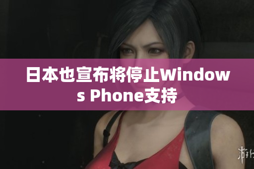 日本也宣布将停止Windows Phone支持