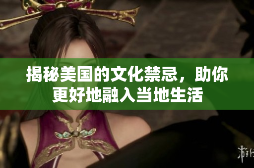 揭秘美国的文化禁忌，助你更好地融入当地生活