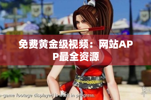 免费黄金级视频：网站APP最全资源