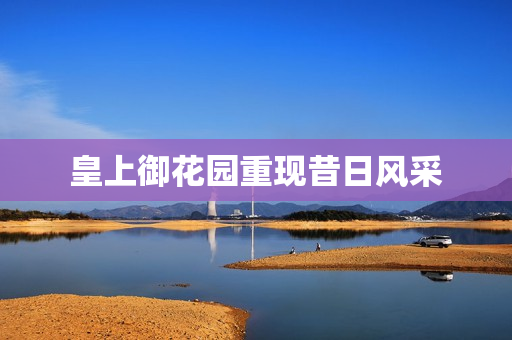 皇上御花园重现昔日风采
