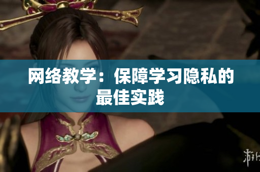 网络教学：保障学习隐私的最佳实践