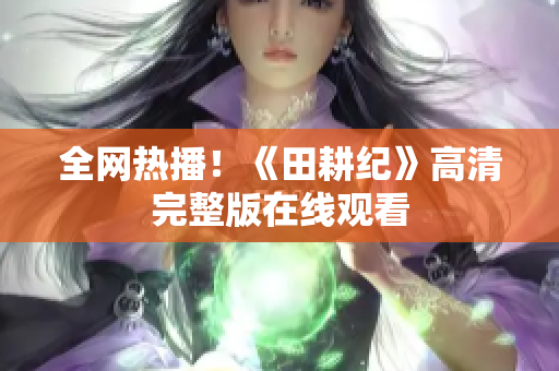 全网热播！《田耕纪》高清完整版在线观看