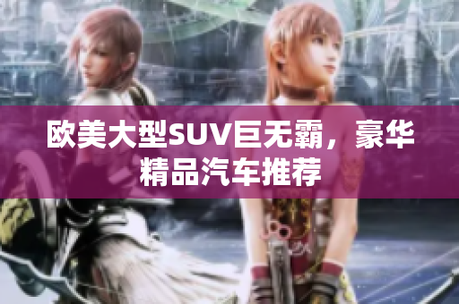 欧美大型SUV巨无霸，豪华精品汽车推荐