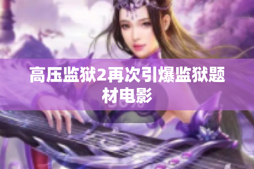 高压监狱2再次引爆监狱题材电影