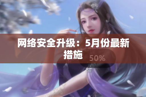 网络安全升级：5月份最新措施