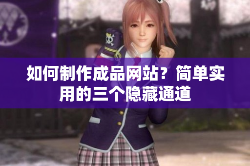 如何制作成品网站？简单实用的三个隐藏通道
