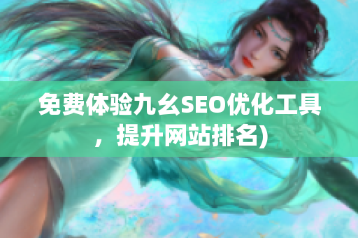免费体验九幺SEO优化工具，提升网站排名)