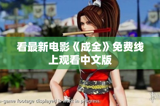 看最新电影《成全》免费线上观看中文版