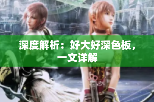 深度解析：好大好深色板，一文详解