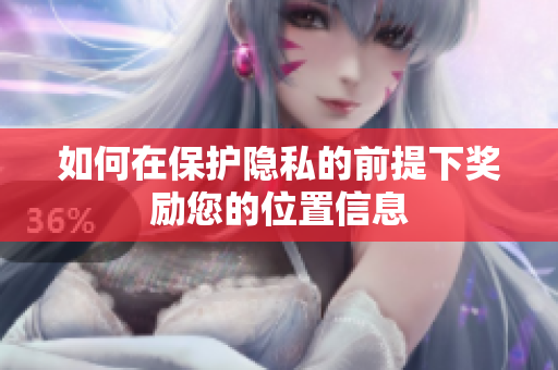 如何在保护隐私的前提下奖励您的位置信息