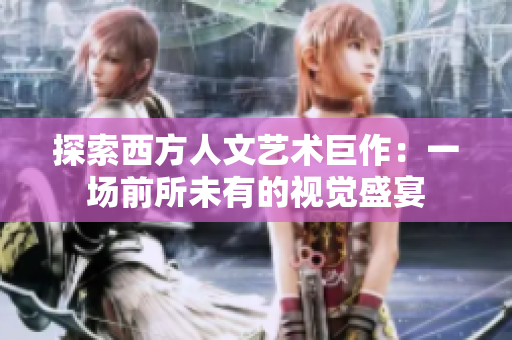 探索西方人文艺术巨作：一场前所未有的视觉盛宴