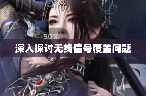 深入探讨无线信号覆盖问题