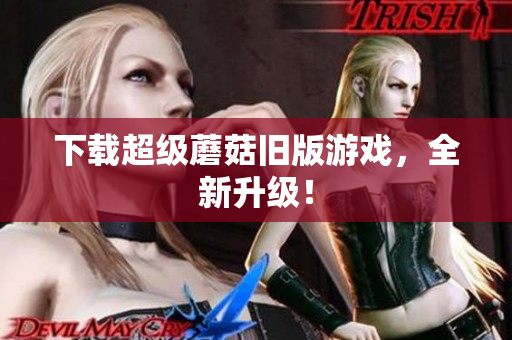 下载超级蘑菇旧版游戏，全新升级！