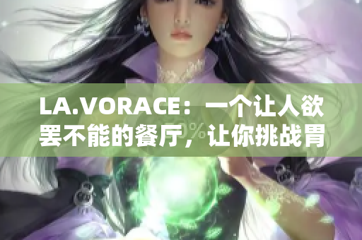 LA.VORACE：一个让人欲罢不能的餐厅，让你挑战胃口的极限