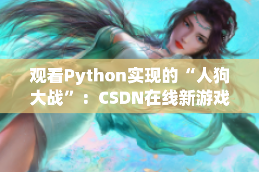 观看Python实现的“人狗大战”：CSDN在线新游戏