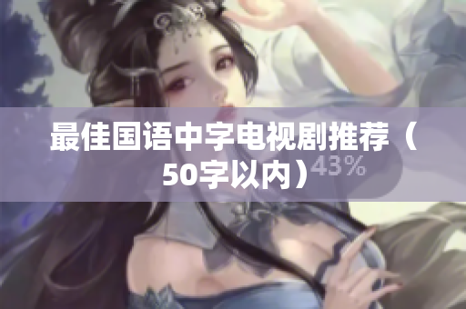 最佳国语中字电视剧推荐（50字以内）