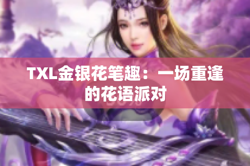 TXL金银花笔趣：一场重逢的花语派对
