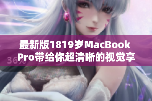 最新版1819岁MacBook Pro带给你超清晰的视觉享受