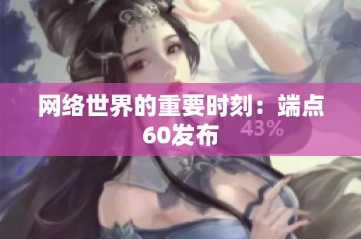 网络世界的重要时刻：端点60发布