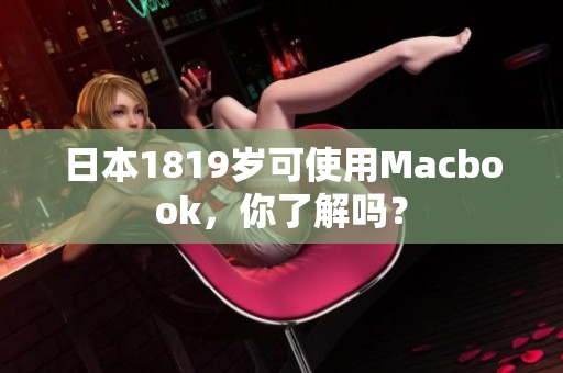 日本1819岁可使用Macbook，你了解吗？