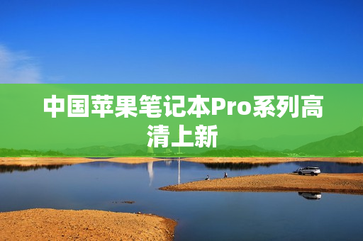 中国苹果笔记本Pro系列高清上新