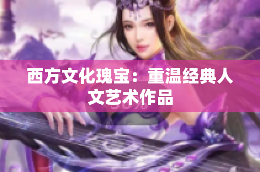 西方文化瑰宝：重温经典人文艺术作品