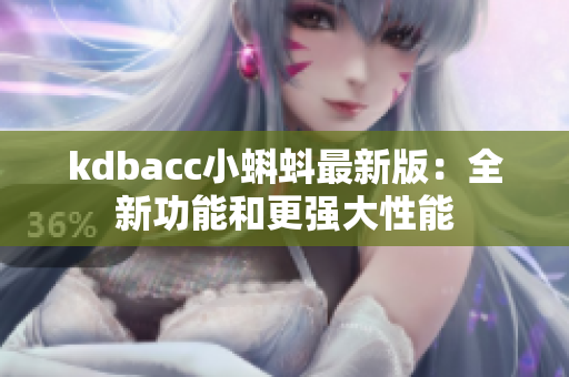 kdbacc小蝌蚪最新版：全新功能和更强大性能