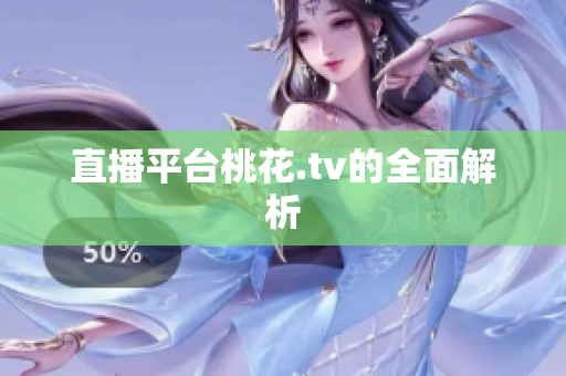 直播平台桃花.tv的全面解析