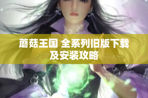 蘑菇王国 全系列旧版下载及安装攻略