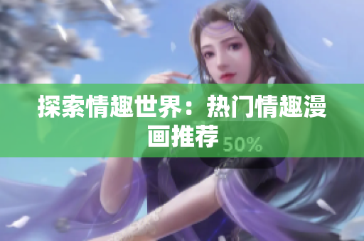 探索情趣世界：热门情趣漫画推荐