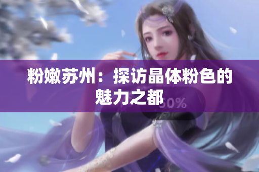 粉嫩苏州：探访晶体粉色的魅力之都