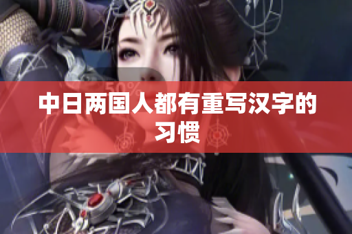 中日两国人都有重写汉字的习惯
