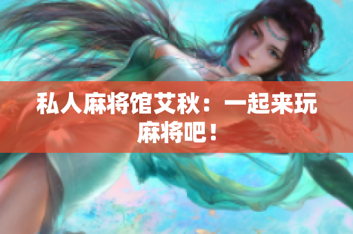 私人麻将馆艾秋：一起来玩麻将吧！