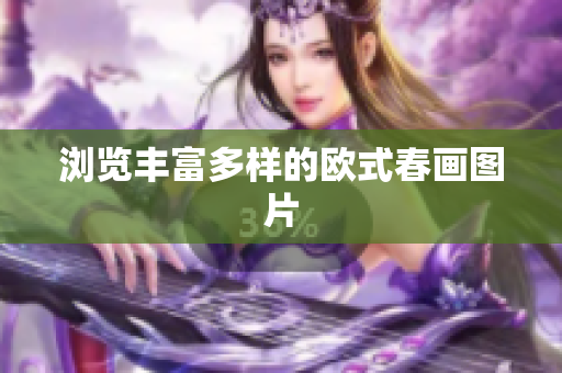 浏览丰富多样的欧式春画图片