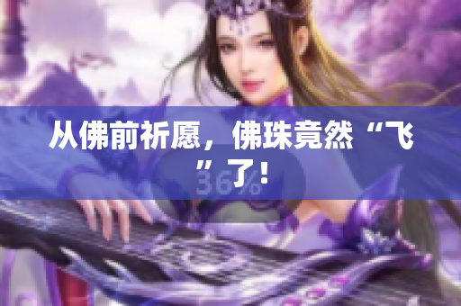 从佛前祈愿，佛珠竟然“飞”了！