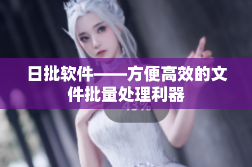 日批软件——方便高效的文件批量处理利器