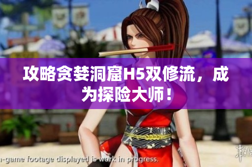 攻略贪婪洞窟H5双修流，成为探险大师！