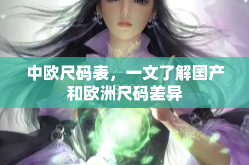 中欧尺码表，一文了解国产和欧洲尺码差异
