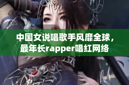 中国女说唱歌手风靡全球，最年长rapper唱红网络