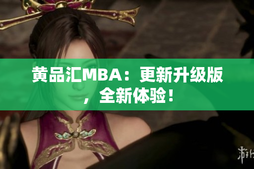 黄品汇MBA：更新升级版，全新体验！