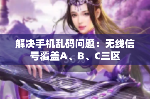 解决手机乱码问题：无线信号覆盖A、B、C三区