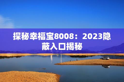 探秘幸福宝8008：2023隐蔽入口揭秘