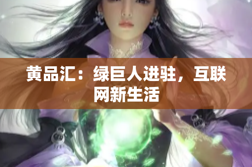 黄品汇：绿巨人进驻，互联网新生活