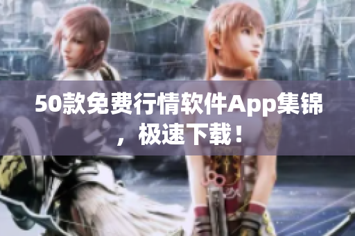 50款免费行情软件App集锦，极速下载！