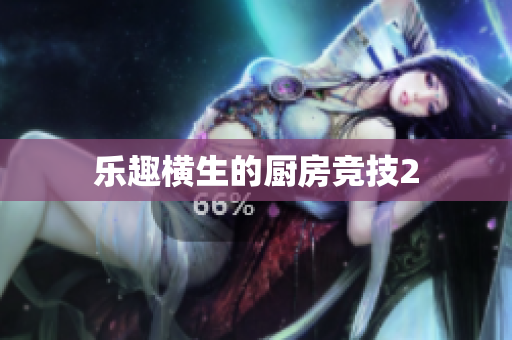 乐趣横生的厨房竞技2