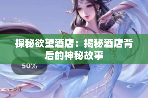 探秘欲望酒店：揭秘酒店背后的神秘故事