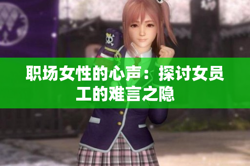 职场女性的心声：探讨女员工的难言之隐
