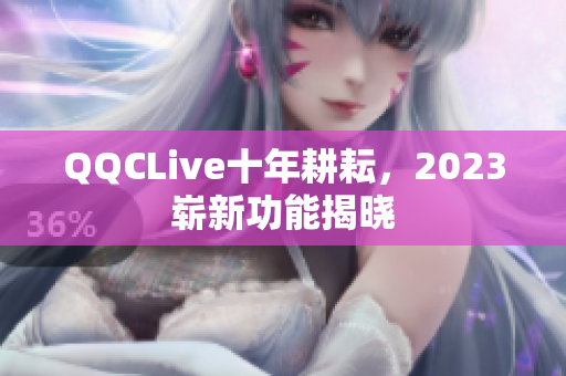 QQCLive十年耕耘，2023崭新功能揭晓