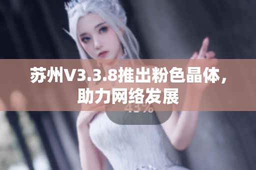 苏州V3.3.8推出粉色晶体，助力网络发展