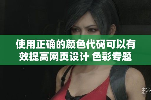 使用正确的颜色代码可以有效提高网页设计 色彩专题